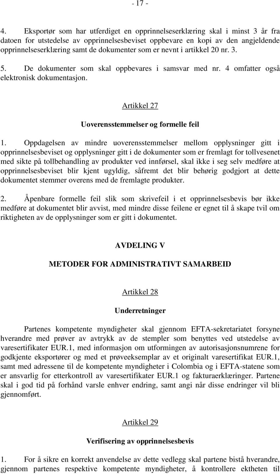 som er nevnt i artikkel 20 nr. 3. 5. De dokumenter som skal oppbevares i samsvar med nr. 4 omfatter også elektronisk dokumentasjon. Artikkel 27 Uoverensstemmelser og formelle feil 1.