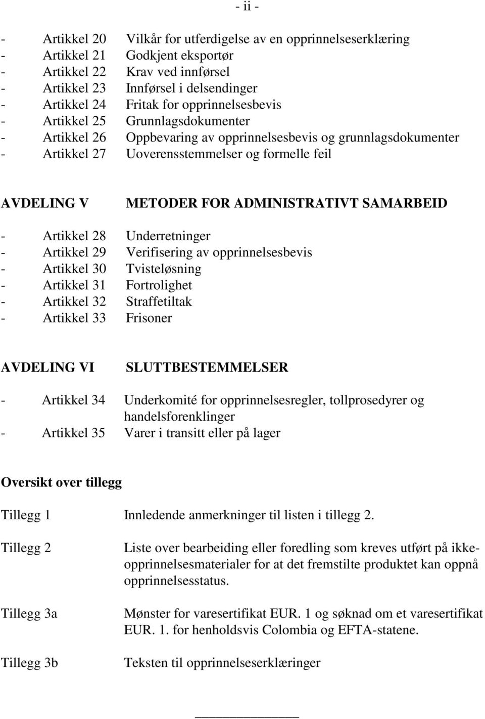 ADMINISTRATIVT SAMARBEID - Artikkel 28 Underretninger - Artikkel 29 Verifisering av opprinnelsesbevis - Artikkel 30 Tvisteløsning - Artikkel 31 Fortrolighet - Artikkel 32 Straffetiltak - Artikkel 33