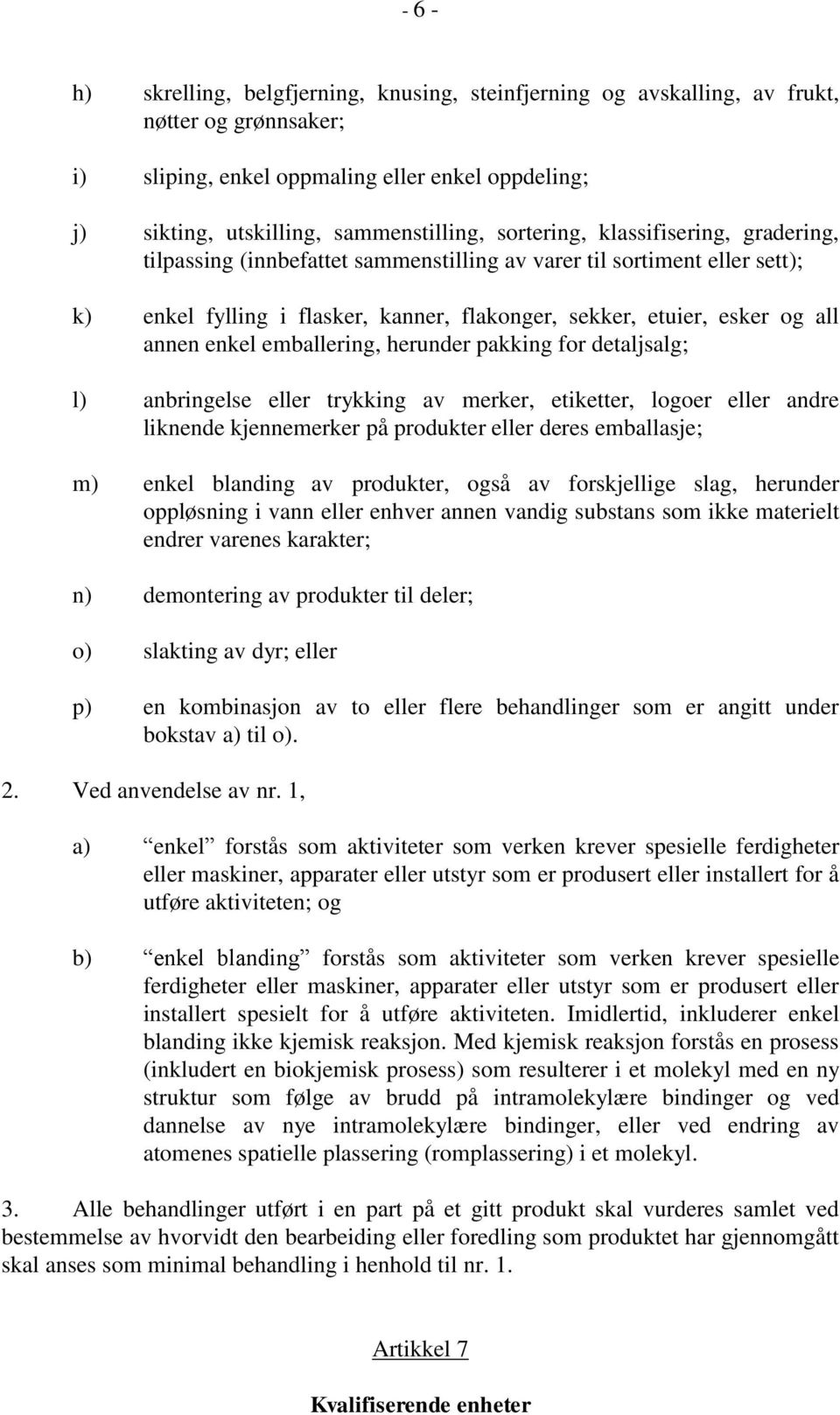 enkel emballering, herunder pakking for detaljsalg; l) anbringelse eller trykking av merker, etiketter, logoer eller andre liknende kjennemerker på produkter eller deres emballasje; m) enkel blanding