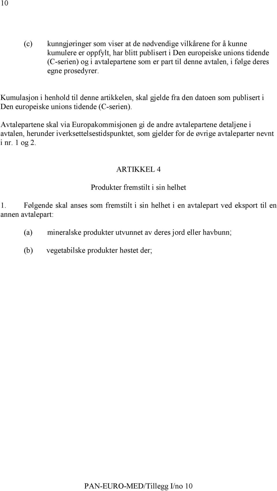 Avtalepartene skal via Europakommisjonen gi de andre avtalepartene detaljene i avtalen, herunder iverksettelsestidspunktet, som gjelder for de øvrige avtaleparter nevnt i nr. 1 og 2.