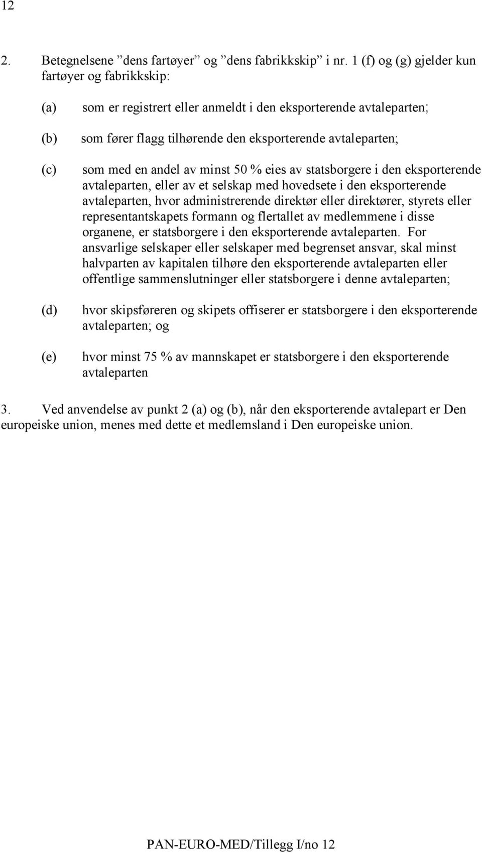 med en andel av minst 50 % eies av statsborgere i den eksporterende avtaleparten, eller av et selskap med hovedsete i den eksporterende avtaleparten, hvor administrerende direktør eller direktører,