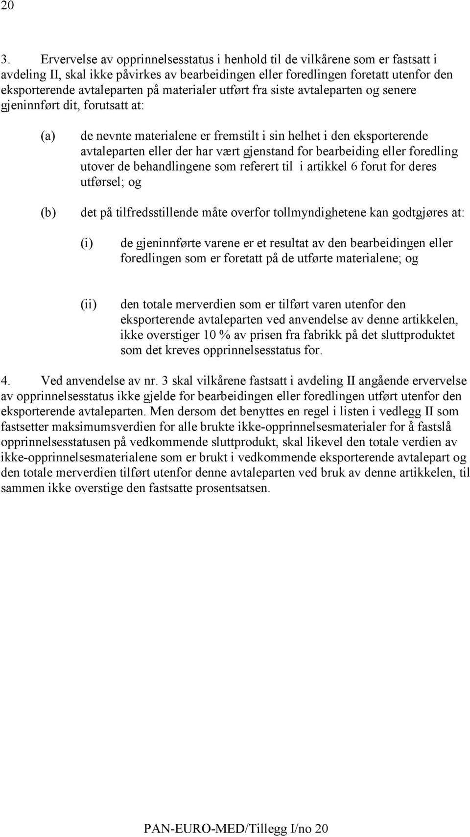 gjenstand for bearbeiding eller foredling utover de behandlingene som referert til i artikkel 6 forut for deres utførsel; og det på tilfredsstillende måte overfor tollmyndighetene kan godtgjøres at: