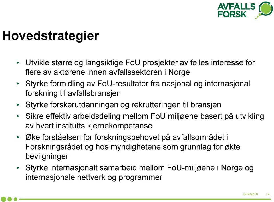 arbeidsdeling mellom FoU miljøene basert på utvikling av hvert institutts kjernekompetanse Øke forståelsen for forskningsbehovet på avfallsområdet i