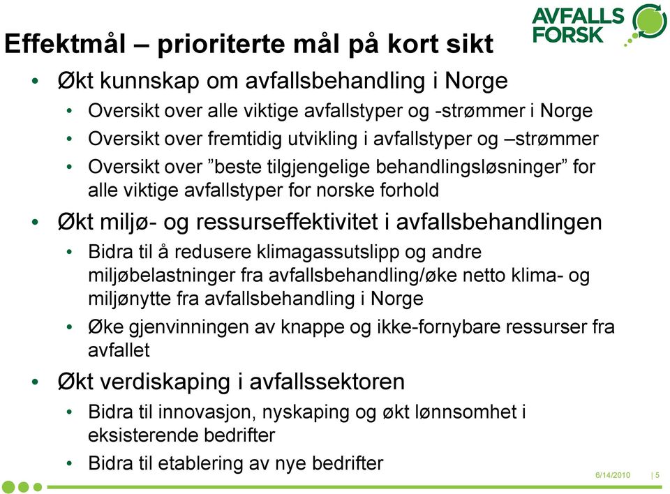 Bidra til å redusere klimagassutslipp og andre miljøbelastninger fra avfallsbehandling/øke netto klima- og miljønytte fra avfallsbehandling i Norge Øke gjenvinningen av knappe og