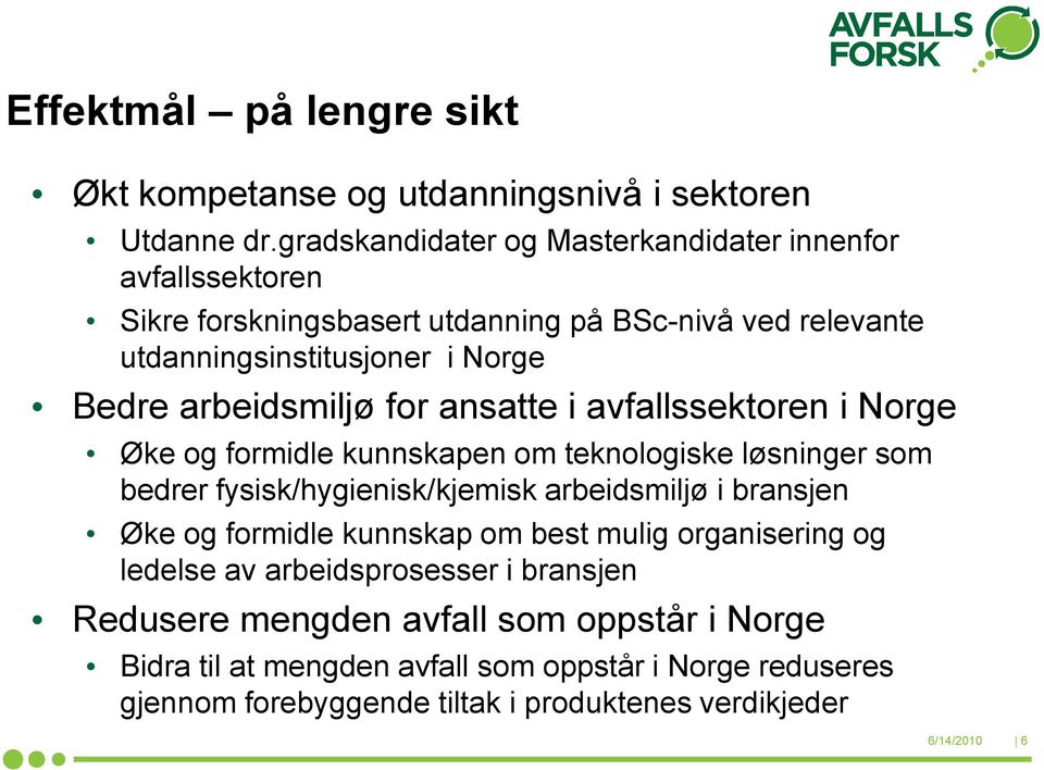 arbeidsmiljø for ansatte i avfallssektoren i Norge Øke og formidle kunnskapen om teknologiske løsninger som bedrer fysisk/hygienisk/kjemisk arbeidsmiljø i bransjen