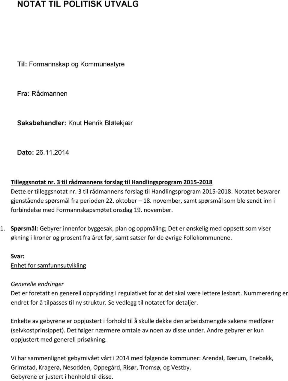 oktober 18. november, samt spørsmål som ble sendt inn i forbindelse med Formannskapsmøtet onsdag 19. november. 1. Spørsmål: Gebyrer innenfor byggesak, plan og oppmåling; Det er ønskelig med oppsett som viser økning i kroner og prosent fra året før, samt satser for de øvrige Follokommunene.