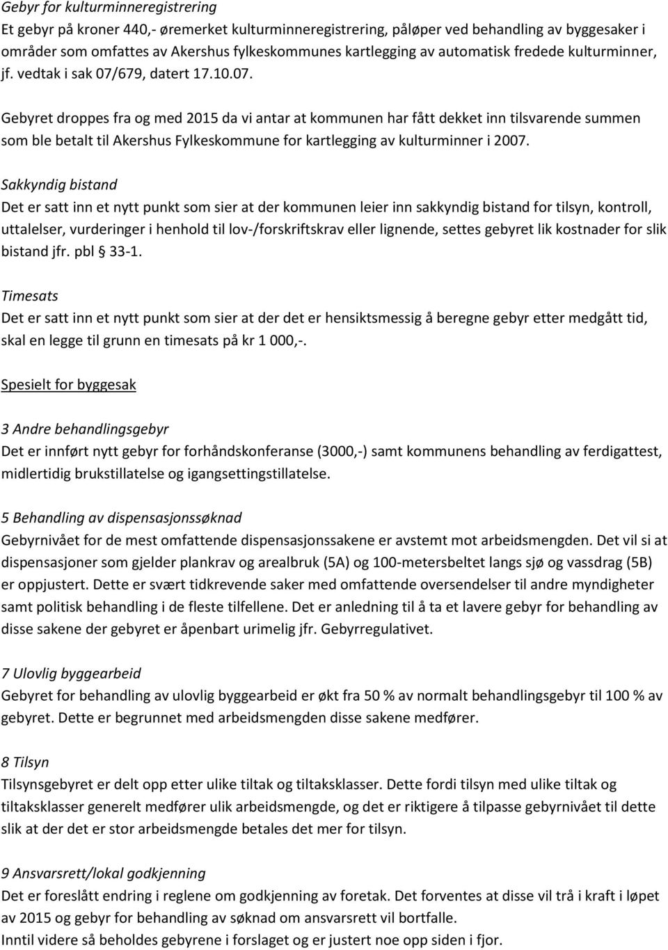 679, datert 17.10.07. Gebyret droppes fra og med 2015 da vi antar at kommunen har fått dekket inn tilsvarende summen som ble betalt til Akershus Fylkeskommune for kartlegging av kulturminner i 2007.