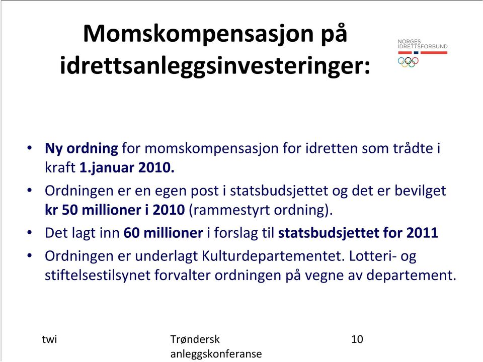 Ordningen er en egen post i statsbudsjettet og det er bevilget kr 50 millioner i 2010 (rammestyrt