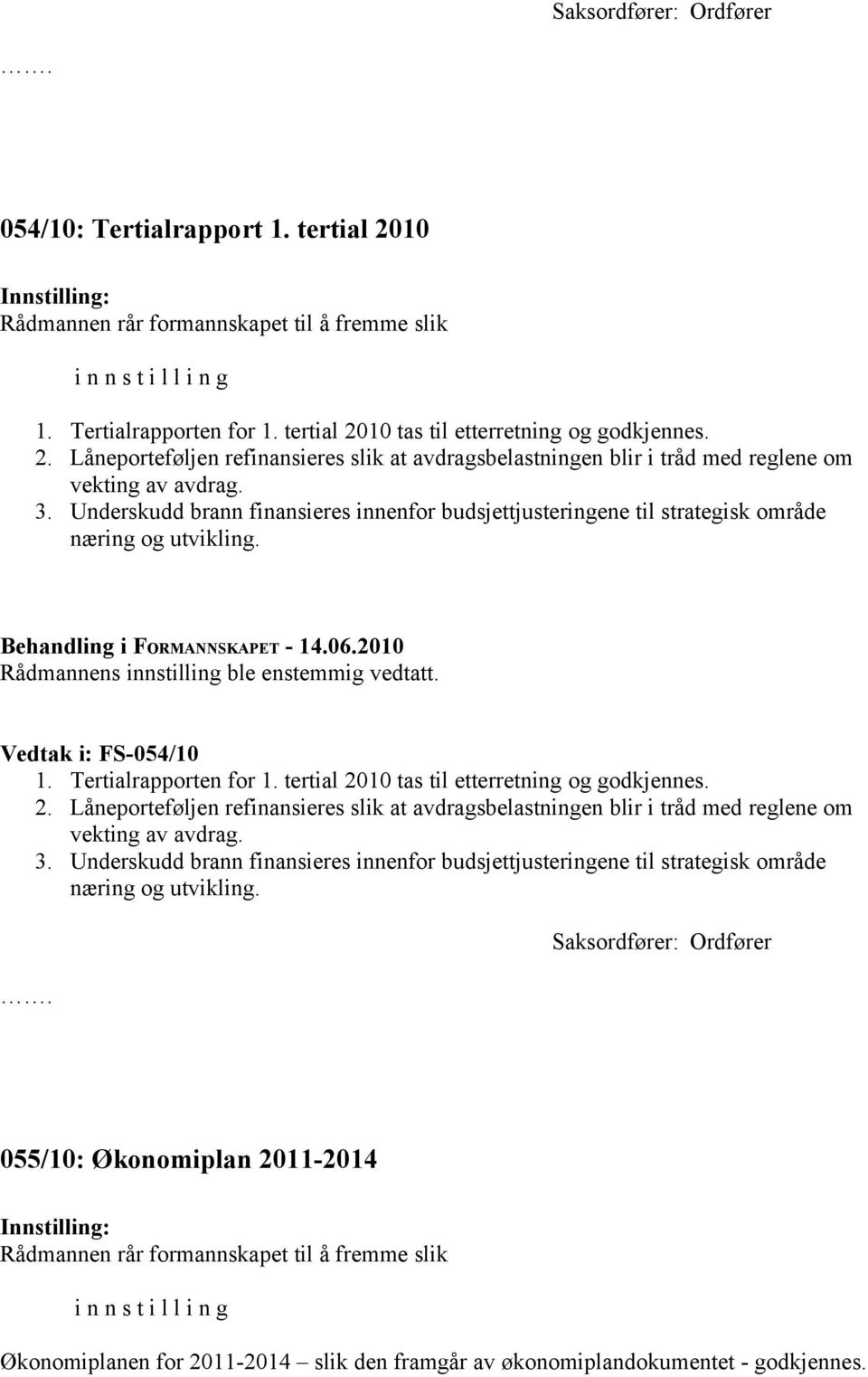 2. Låneporteføljen refinansieres slik at avdragsbelastningen blir i tråd med reglene om vekting av avdrag. 3.