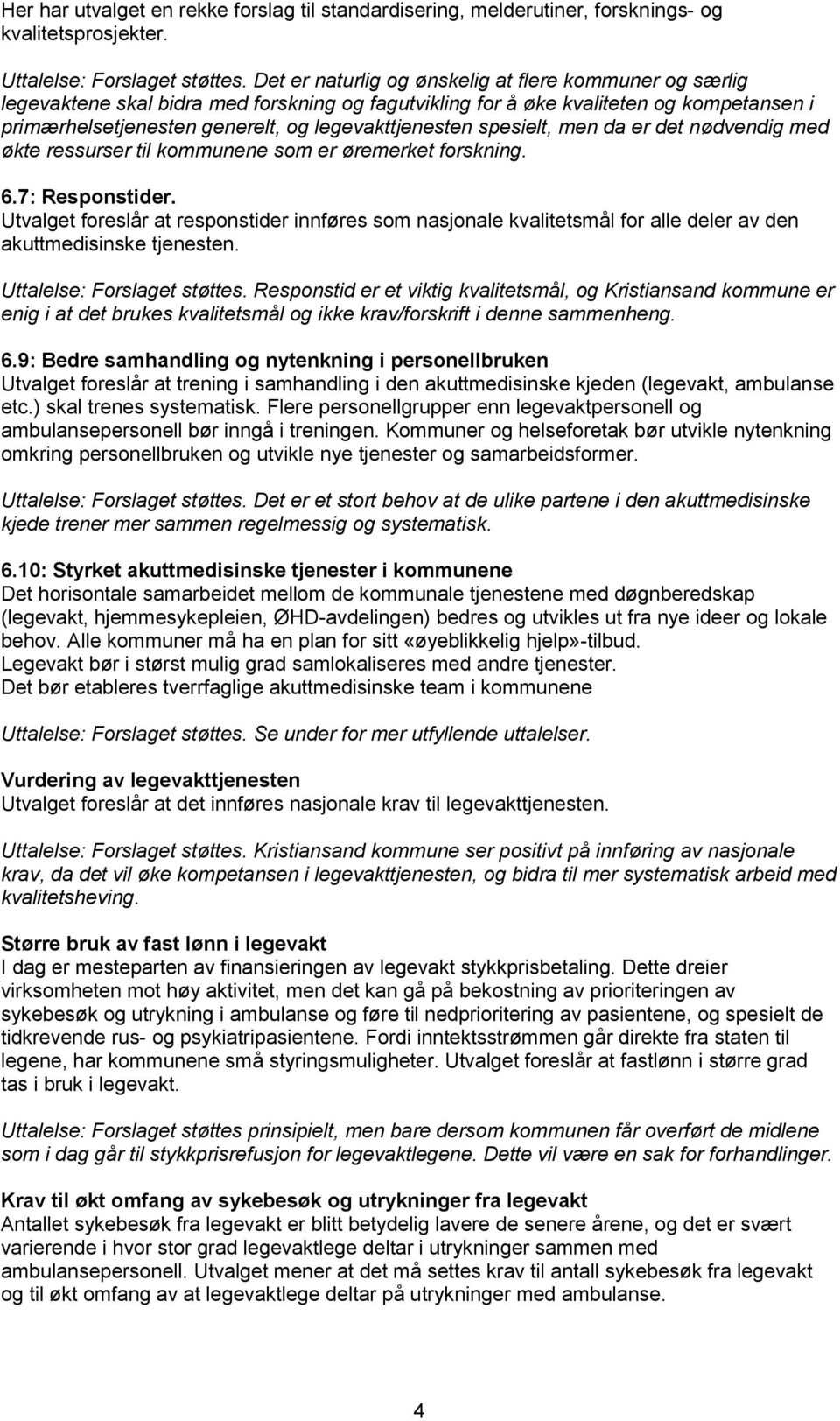 spesielt, men da er det nødvendig med økte ressurser til kommunene som er øremerket forskning. 6.7: Responstider.