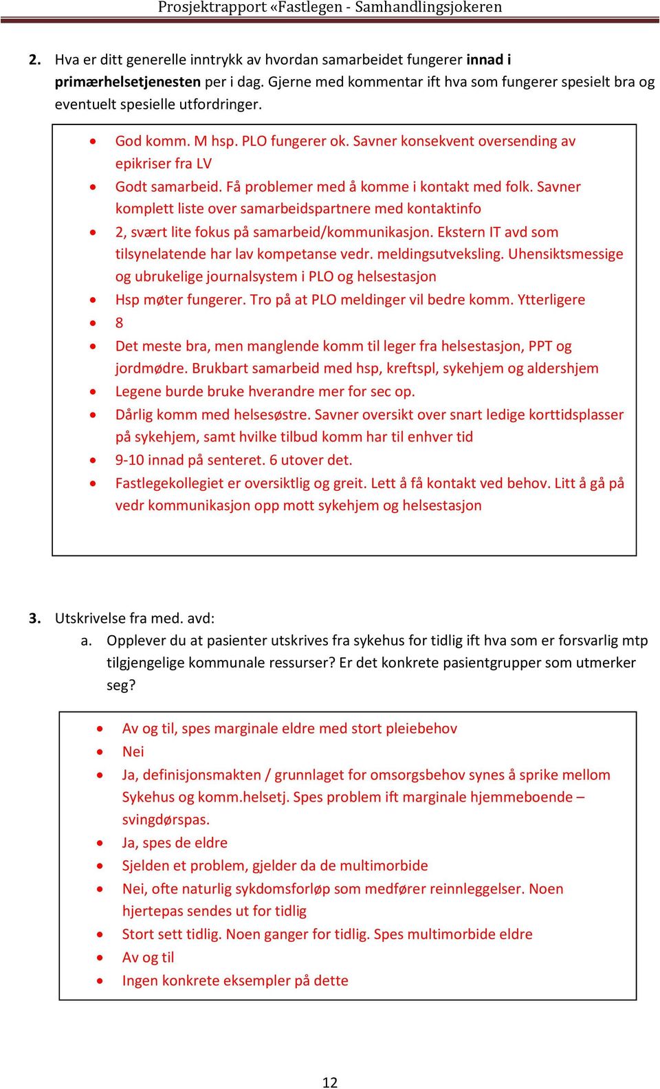 Savner komplett liste over samarbeidspartnere med kontaktinfo 2, svært lite fokus på samarbeid/kommunikasjon. Ekstern IT avd som tilsynelatende har lav kompetanse vedr. meldingsutveksling.