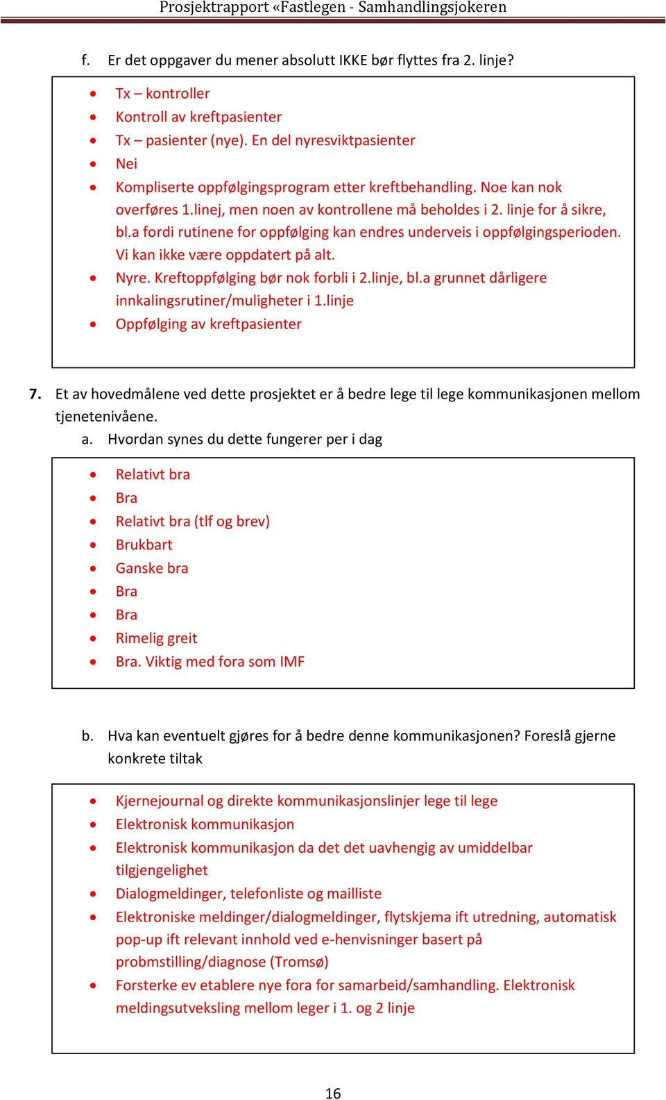 a fordi rutinene for oppfølging kan endres underveis i oppfølgingsperioden. Vi kan ikke være oppdatert på alt. Nyre. Kreftoppfølging bør nok forbli i 2.linje, bl.