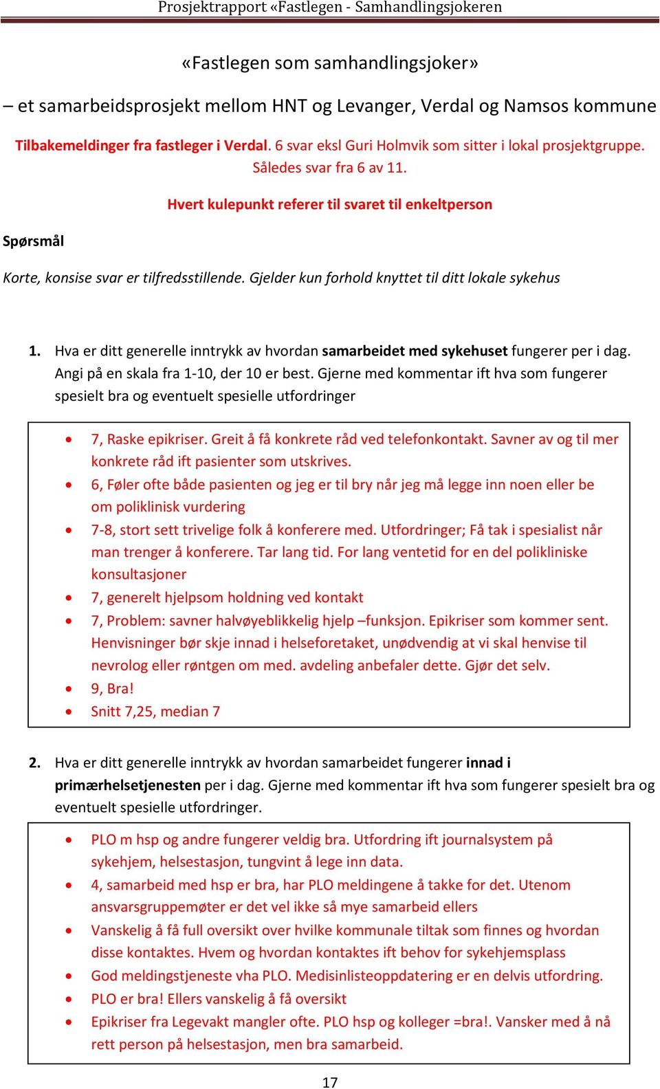 Gjelder kun forhold knyttet til ditt lokale sykehus 1. Hva er ditt generelle inntrykk av hvordan samarbeidet med sykehuset fungerer per i dag. Angi på en skala fra 1-10, der 10 er best.