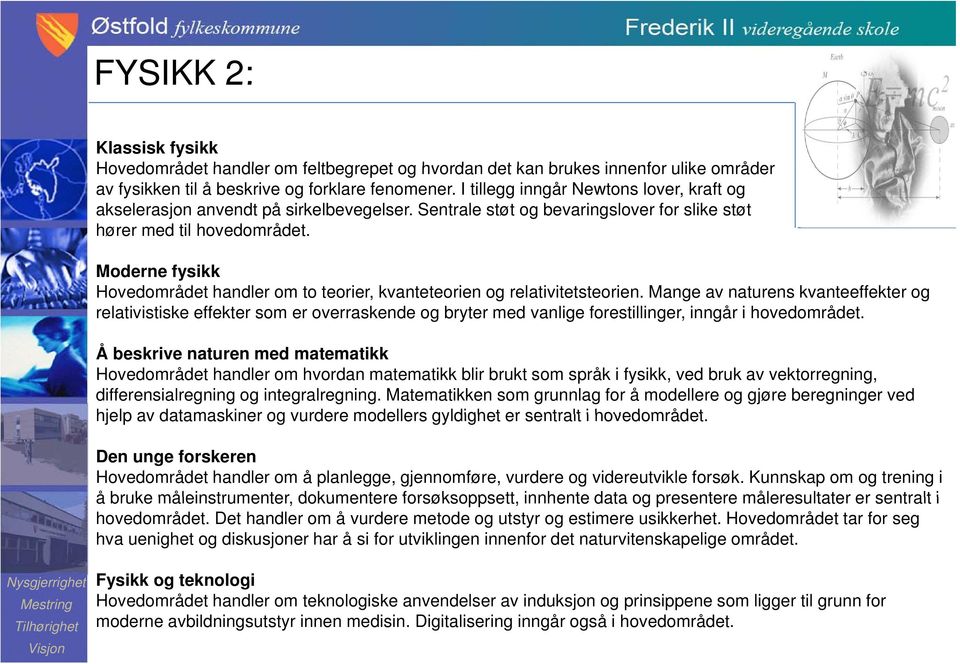 Moderne fysikk Hovedområdet handler om to teorier, kvanteteorien og relativitetsteorien.