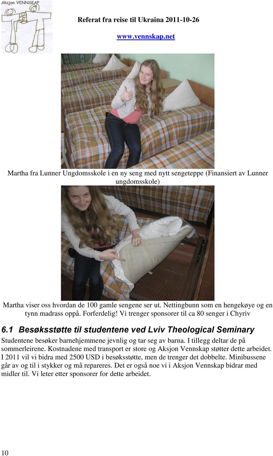 1 Besøksstøtte til studentene ved Lviv Theological Seminary Studentene besøker barnehjemmene jevnlig og tar seg av barna. I tillegg deltar de på sommerleirene.