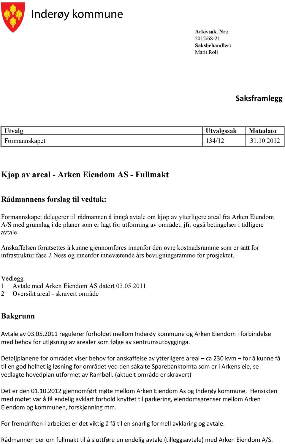 de planer som er lagt for utforming av området, jfr. også betingelser i tidligere avtale.