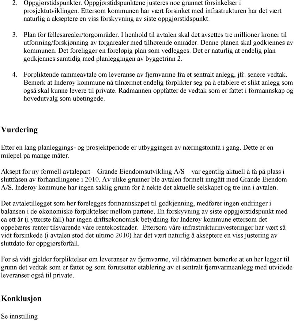 I henhold til avtalen skal det avsettes tre millioner kroner til utforming/forskjønning av torgarealer med tilhørende områder. Denne planen skal godkjennes av kommunen.