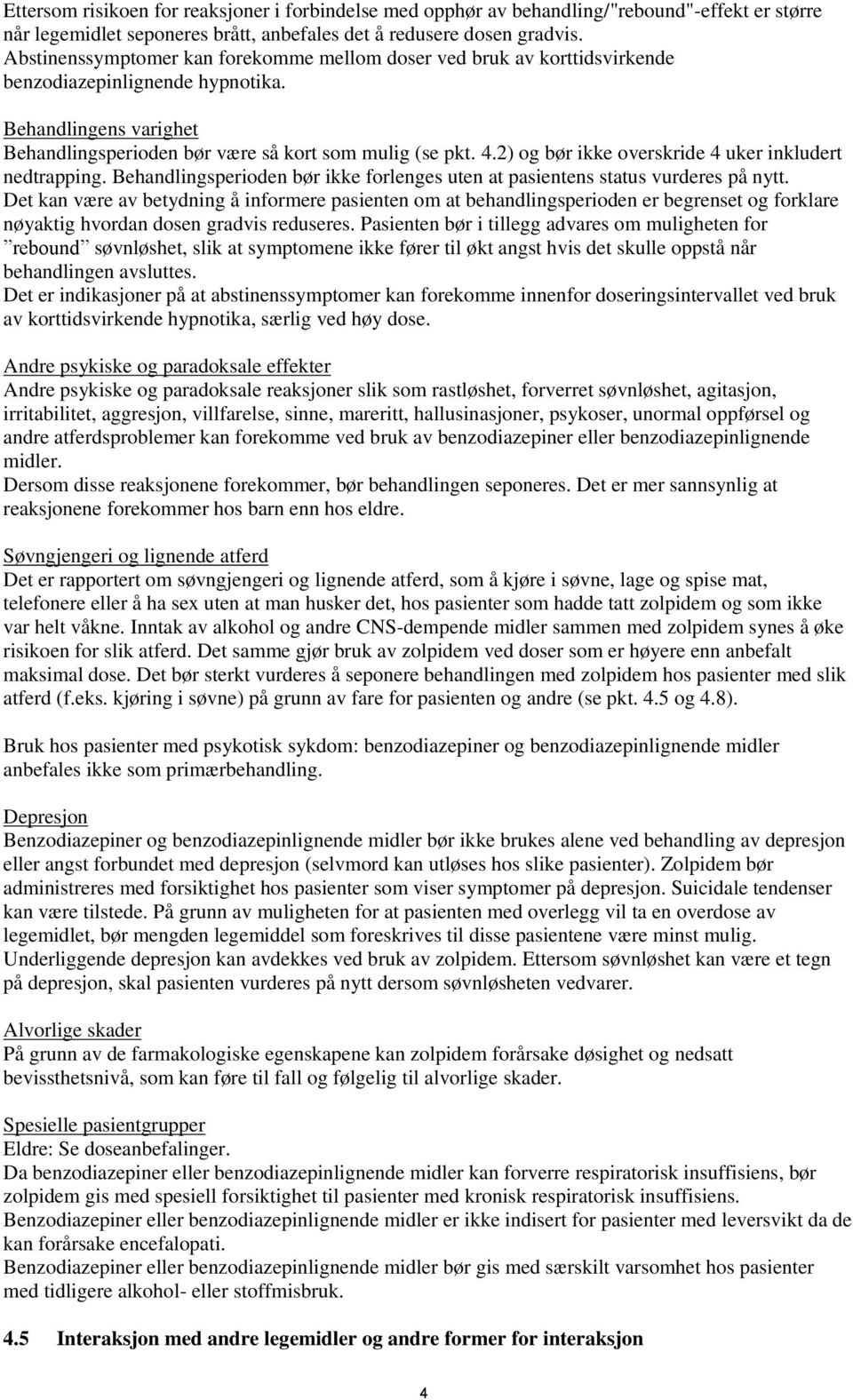 2) og bør ikke overskride 4 uker inkludert nedtrapping. Behandlingsperioden bør ikke forlenges uten at pasientens status vurderes på nytt.