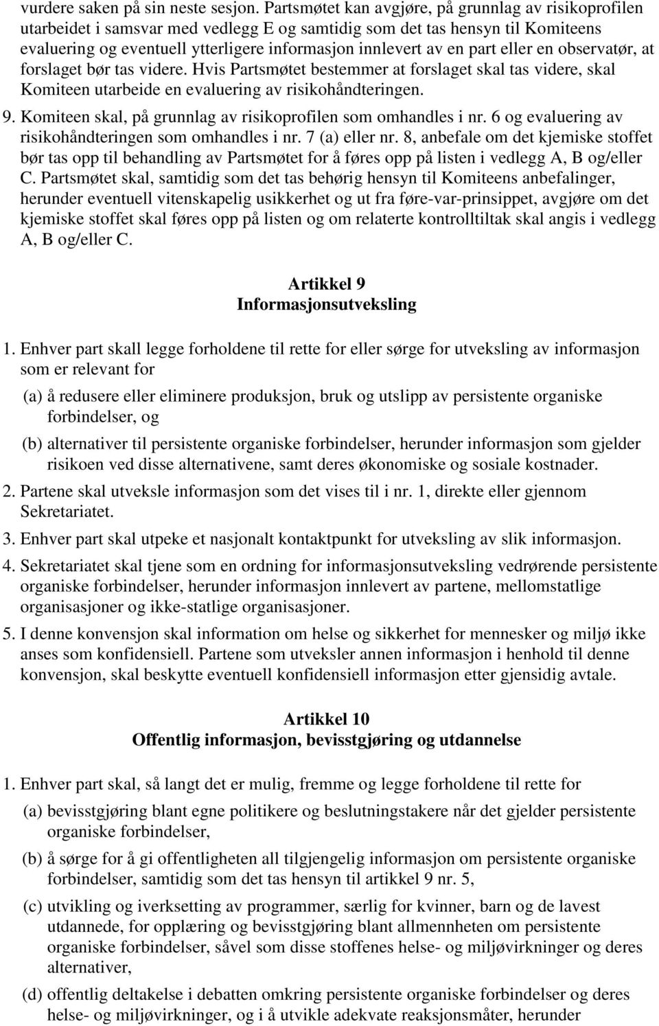 part eller en observatør, at forslaget bør tas videre. Hvis Partsmøtet bestemmer at forslaget skal tas videre, skal Komiteen utarbeide en evaluering av risikohåndteringen. 9.