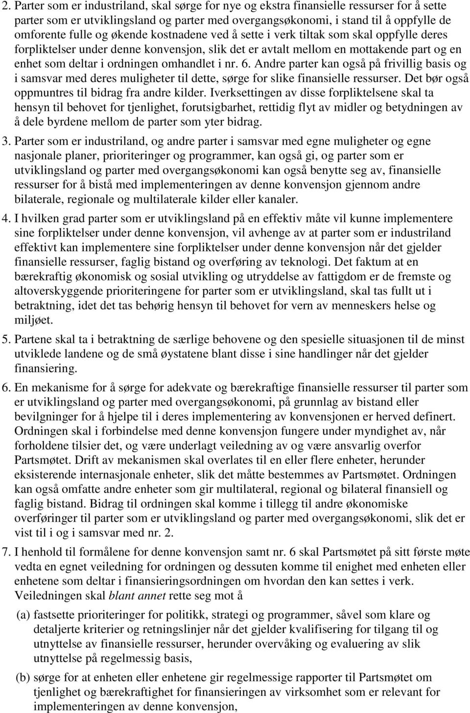 nr. 6. Andre parter kan også på frivillig basis og i samsvar med deres muligheter til dette, sørge for slike finansielle ressurser. Det bør også oppmuntres til bidrag fra andre kilder.