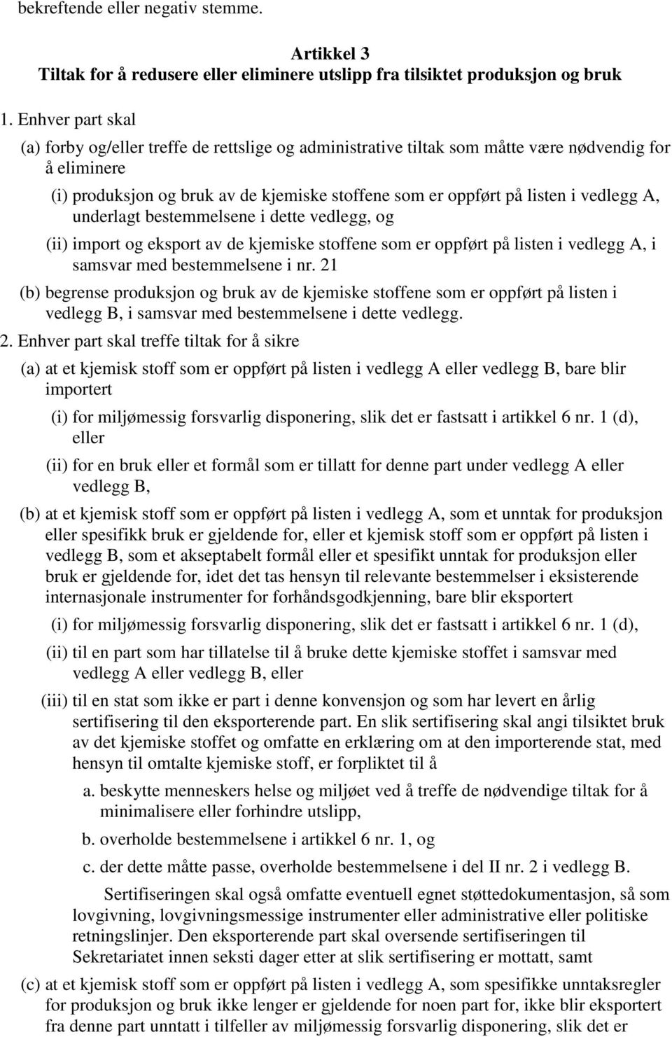 vedlegg A, underlagt bestemmelsene i dette vedlegg, og (ii) import og eksport av de kjemiske stoffene som er oppført på listen i vedlegg A, i samsvar med bestemmelsene i nr.