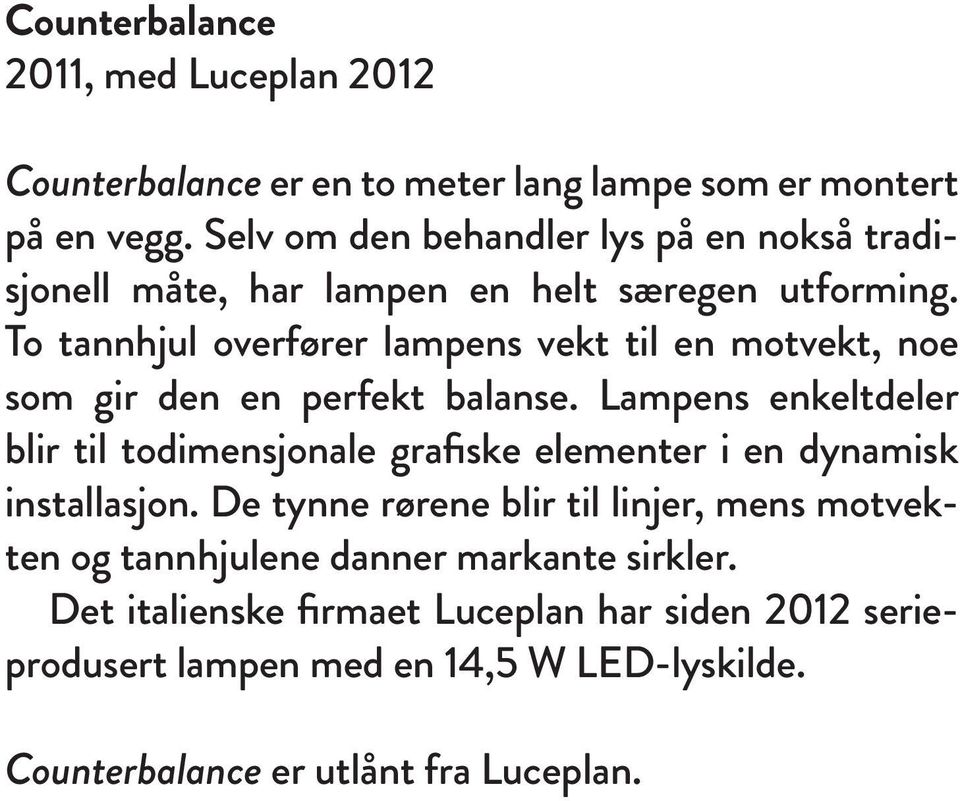 To tannhjul overfører lampens vekt til en motvekt, noe som gir den en perfekt balanse.