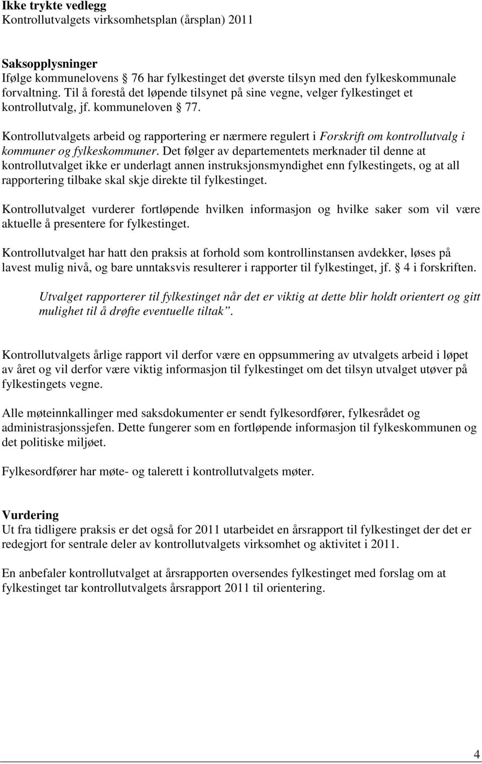 Kontrollutvalgets arbeid og rapportering er nærmere regulert i Forskrift om kontrollutvalg i kommuner og fylkeskommuner.