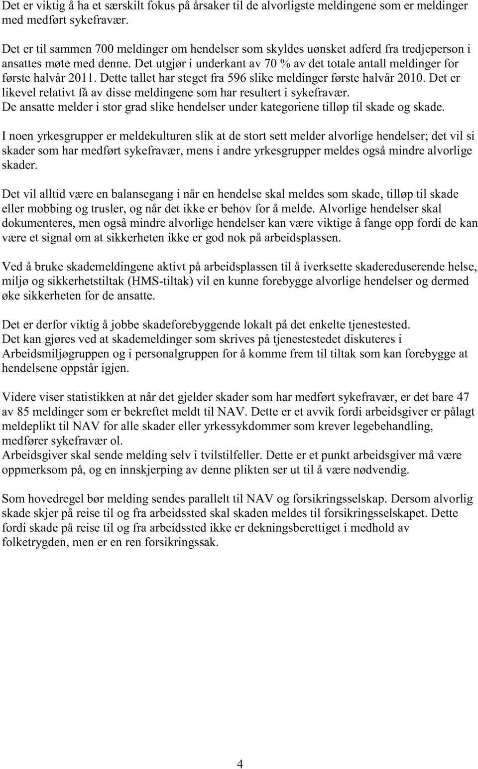 dettetallet harstegetfra 596slike meldingerførstehalvår2010. Det er likevel relativt få av dissemeldingenesomharresulterti sykefravær.