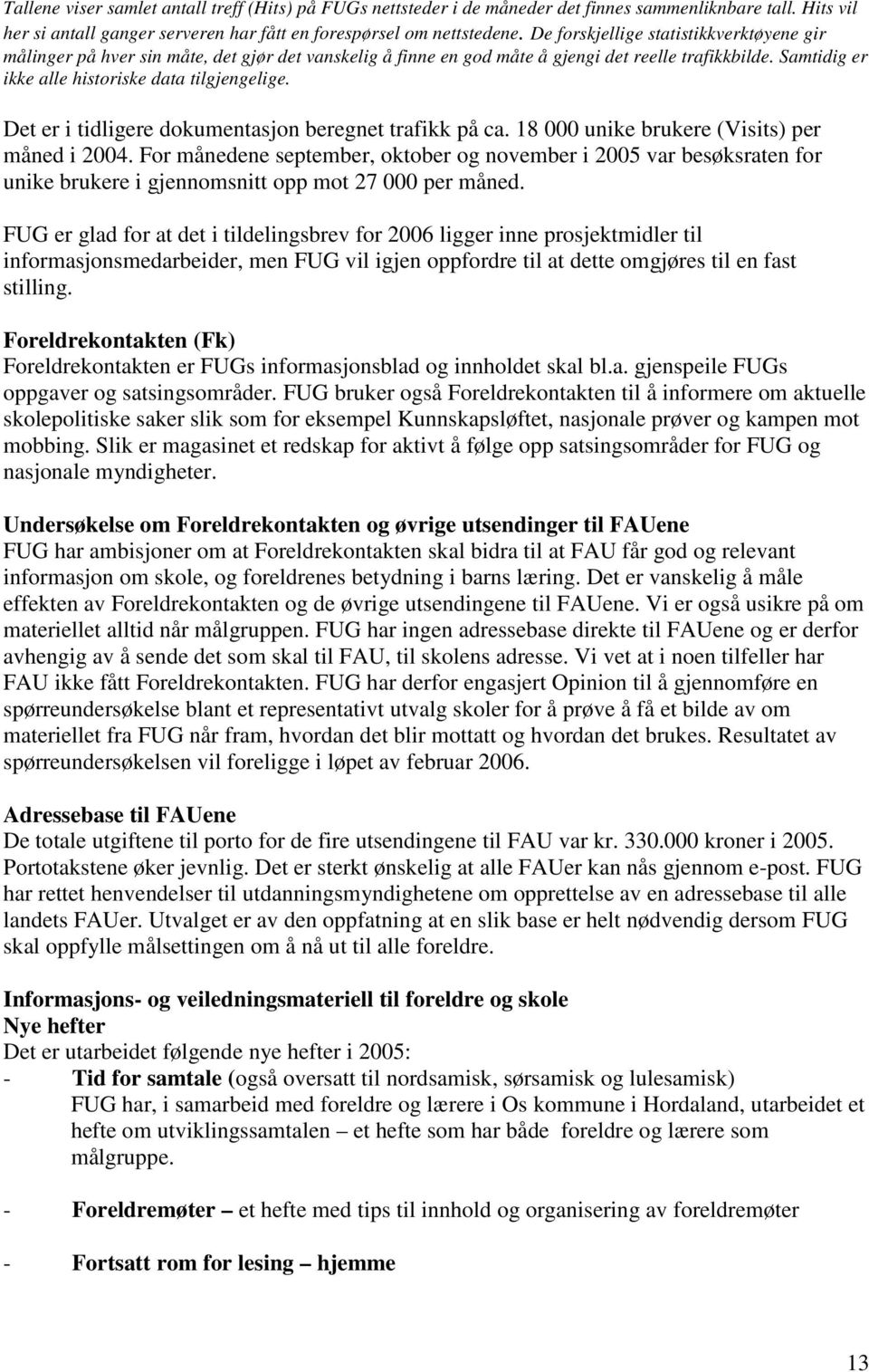 Det er i tidligere dokumentasjon beregnet trafikk på ca. 18 000 unike brukere (Visits) per måned i 2004.