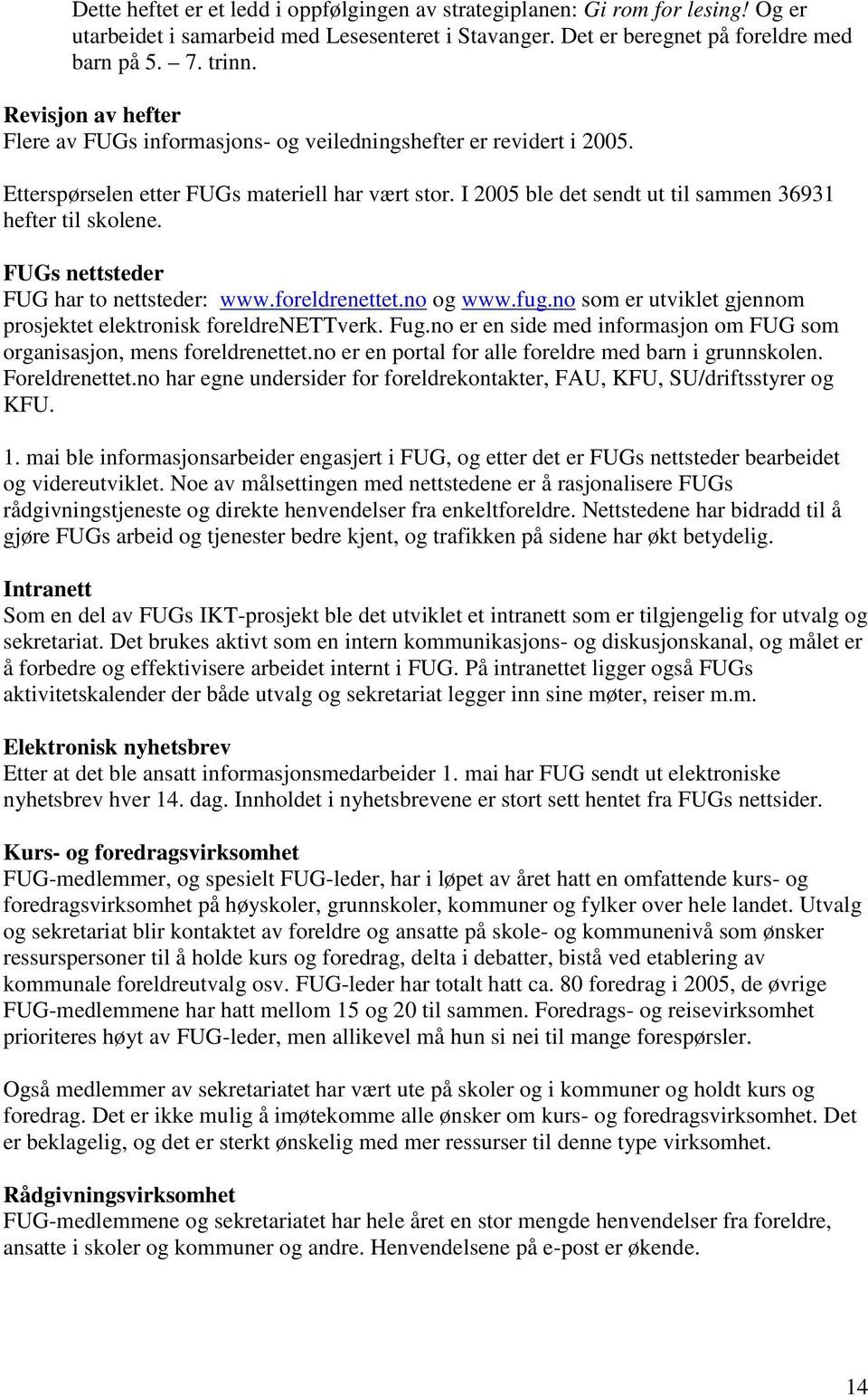 FUGs nettsteder FUG har to nettsteder: www.foreldrenettet.no og www.fug.no som er utviklet gjennom prosjektet elektronisk foreldrenettverk. Fug.