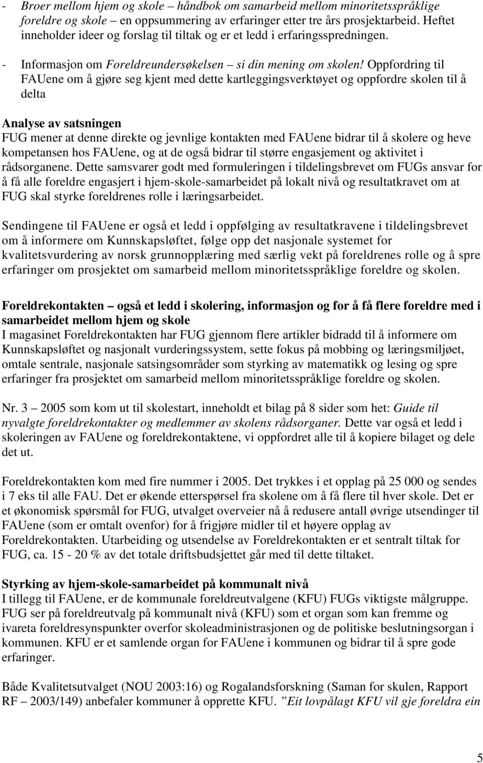 Oppfordring til FAUene om å gjøre seg kjent med dette kartleggingsverktøyet og oppfordre skolen til å delta Analyse av satsningen FUG mener at denne direkte og jevnlige kontakten med FAUene bidrar