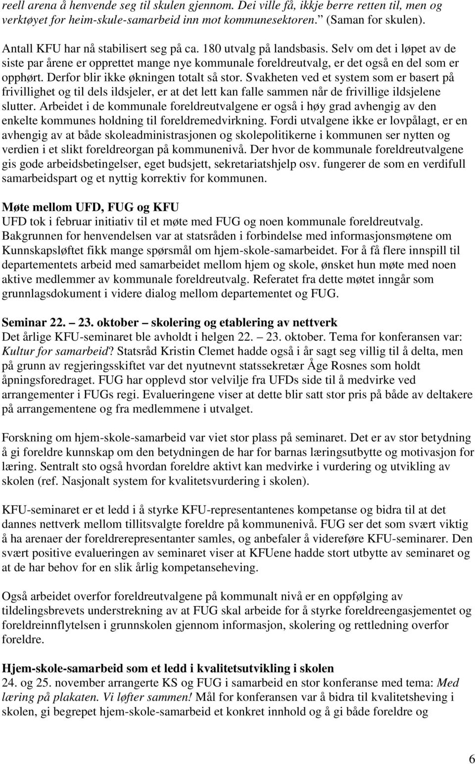 Derfor blir ikke økningen totalt så stor. Svakheten ved et system som er basert på frivillighet og til dels ildsjeler, er at det lett kan falle sammen når de frivillige ildsjelene slutter.