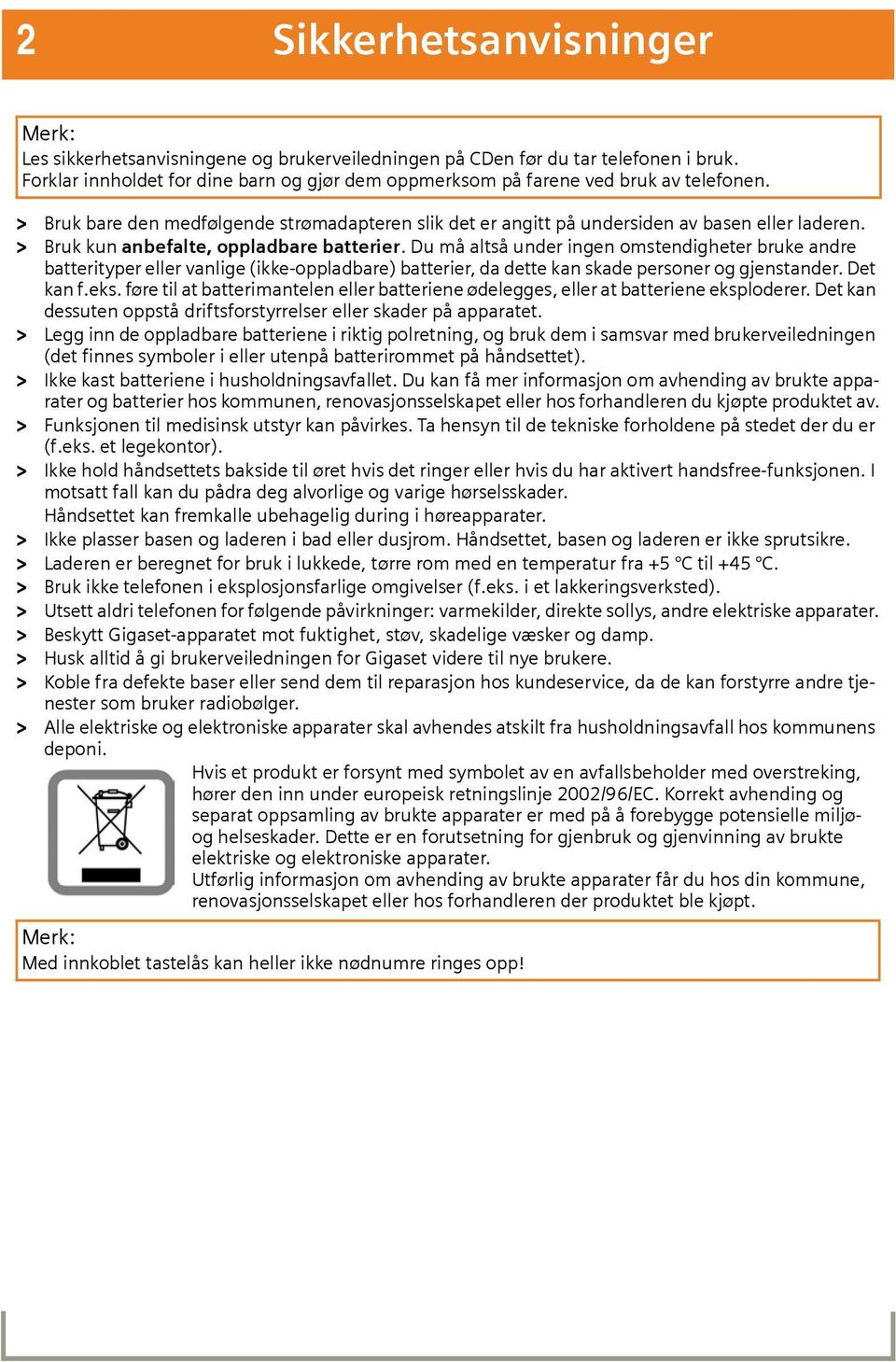 > Bruk kun anbefalte, oppladbare batterier. Du må altså under ingen omstendigheter bruke andre batterityper eller vanlige (ikke-oppladbare) batterier, da dette kan skade personer og gjenstander.