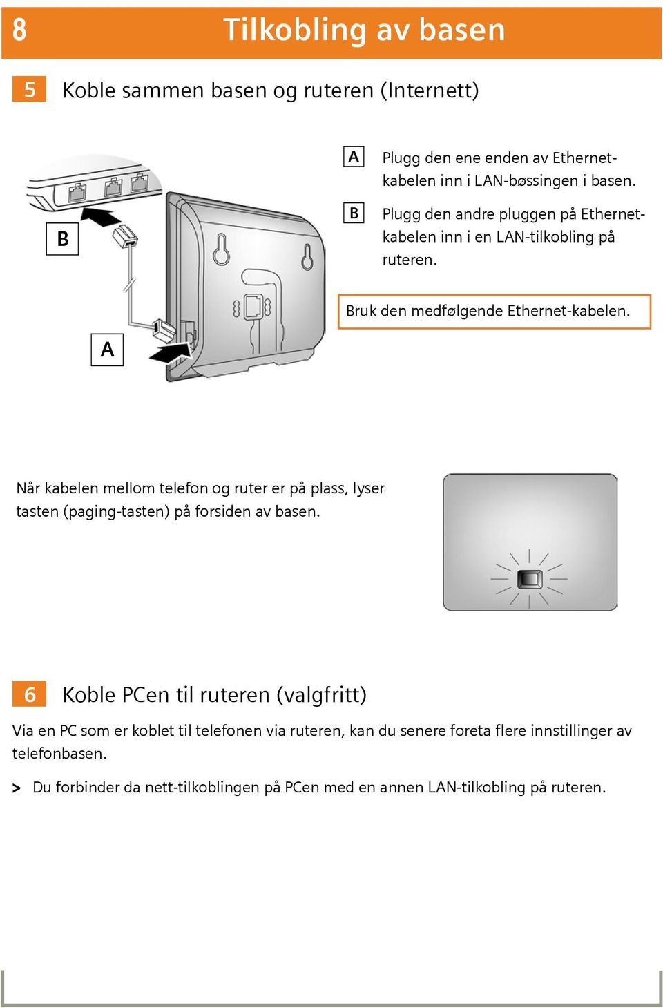 A Når kabelen mellom telefon og ruter er på plass, lyser tasten (paging-tasten) på forsiden av basen.