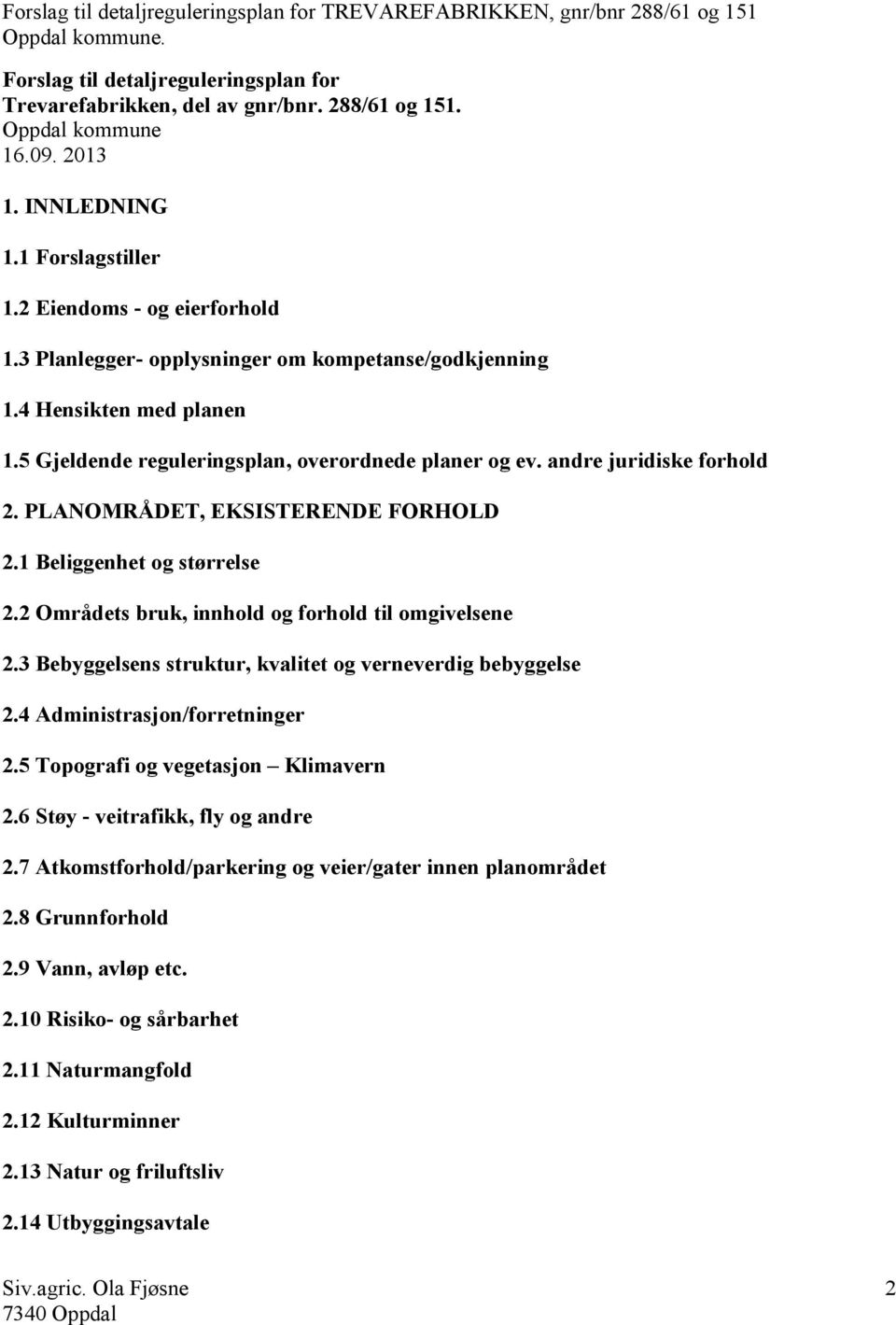 1 Beliggenhet og størrelse 2.2 Områdets bruk, innhold og forhold til omgivelsene 2.3 Bebyggelsens struktur, kvalitet og verneverdig bebyggelse 2.4 Administrasjon/forretninger 2.