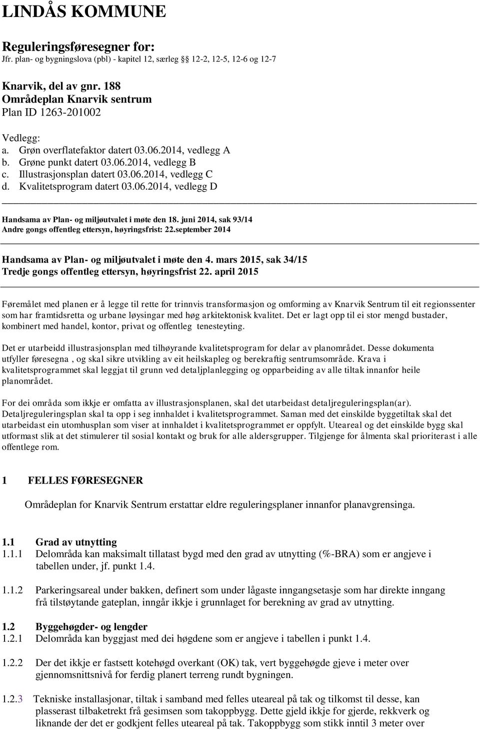 Kvalitetsprogram datert 03.06.2014, vedlegg D Handsama av Plan- og miljøutvalet i møte den 18. juni 2014, sak 93/14 Andre gongs offentleg ettersyn, høyringsfrist: 22.