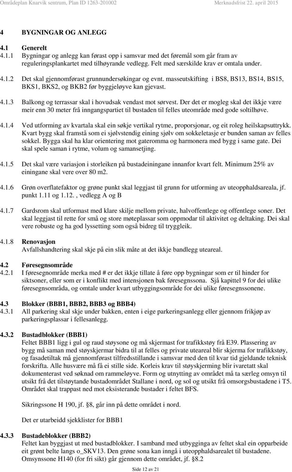 Der det er mogleg skal det ikkje være meir enn 30 meter frå inngangspartiet til bustaden til felles uteområde med gode soltilhøve. 4.1.