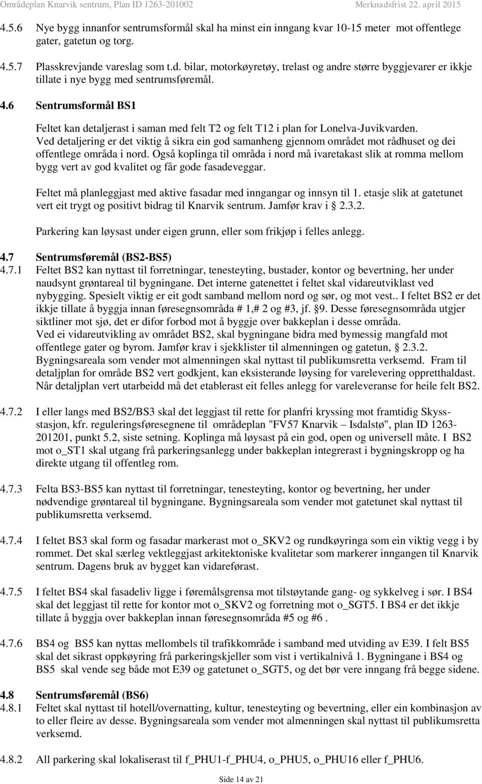 6 Sentrumsformål BS1 Feltet kan detaljerast i saman med felt T2 og felt T12 i plan for Lonelva-Juvikvarden.