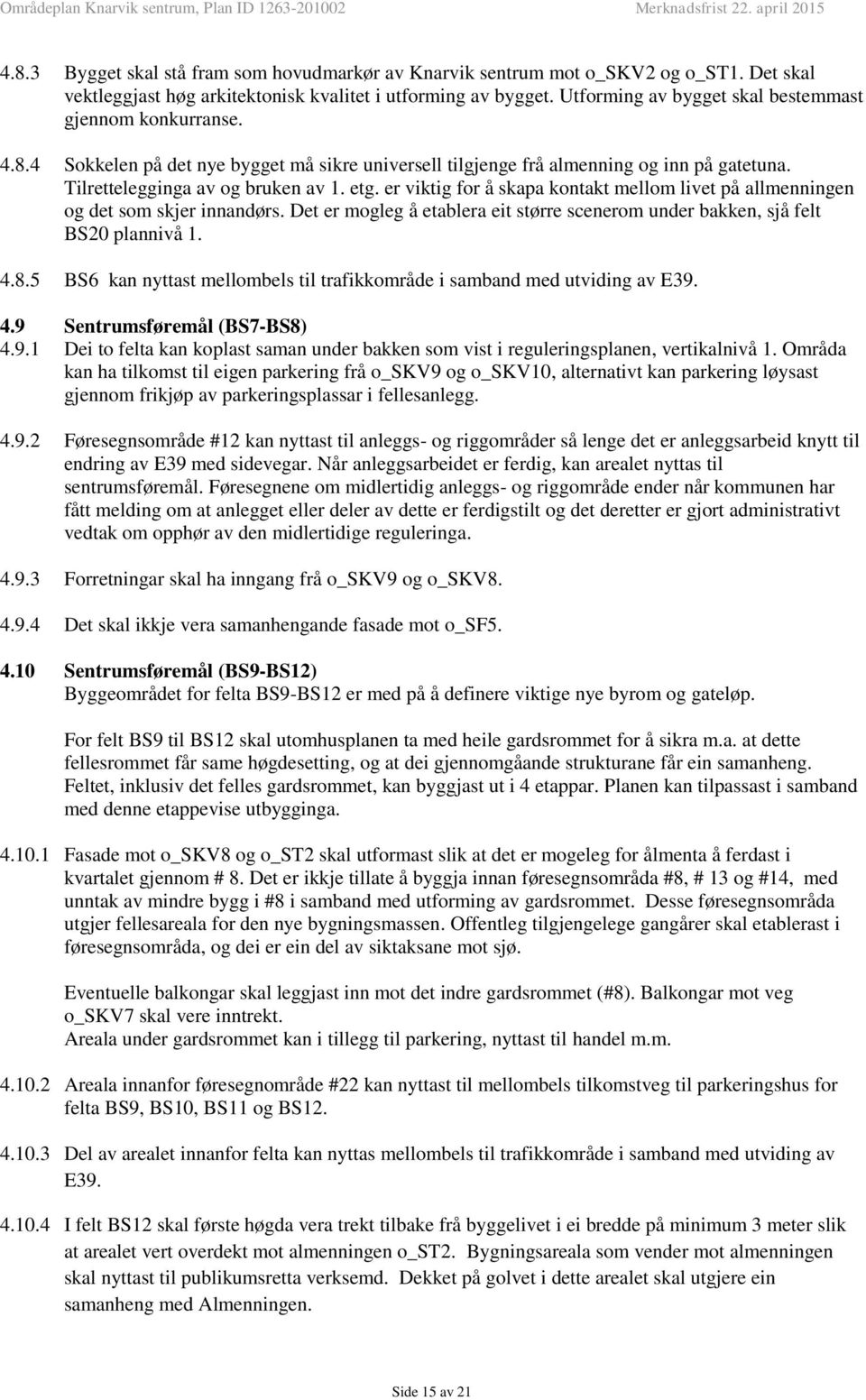 er viktig for å skapa kontakt mellom livet på allmenningen og det som skjer innandørs. Det er mogleg å etablera eit større scenerom under bakken, sjå felt BS20 plannivå 1. 4.8.