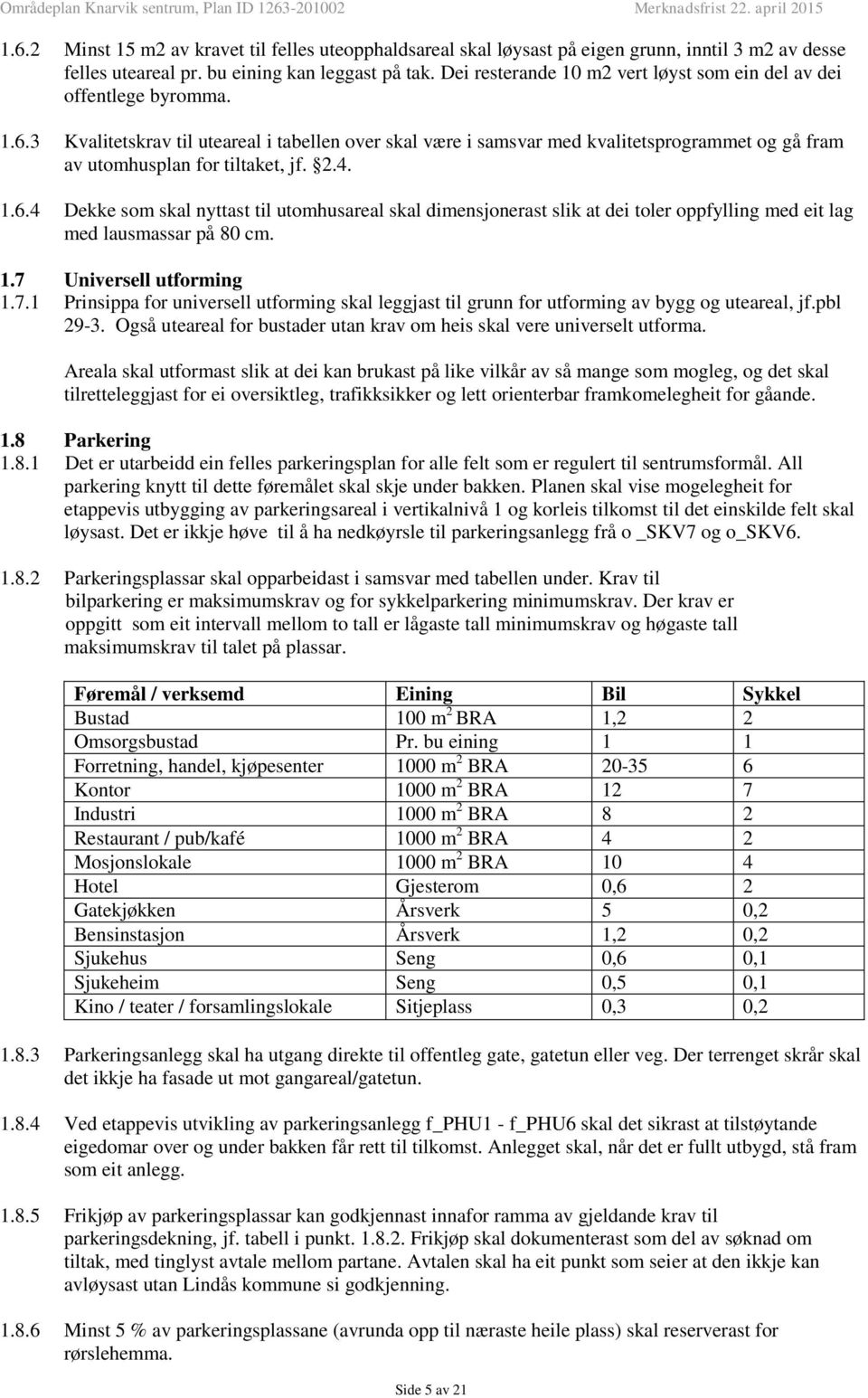 3 Kvalitetskrav til uteareal i tabellen over skal være i samsvar med kvalitetsprogrammet og gå fram av utomhusplan for tiltaket, jf. 2.4. 1.6.