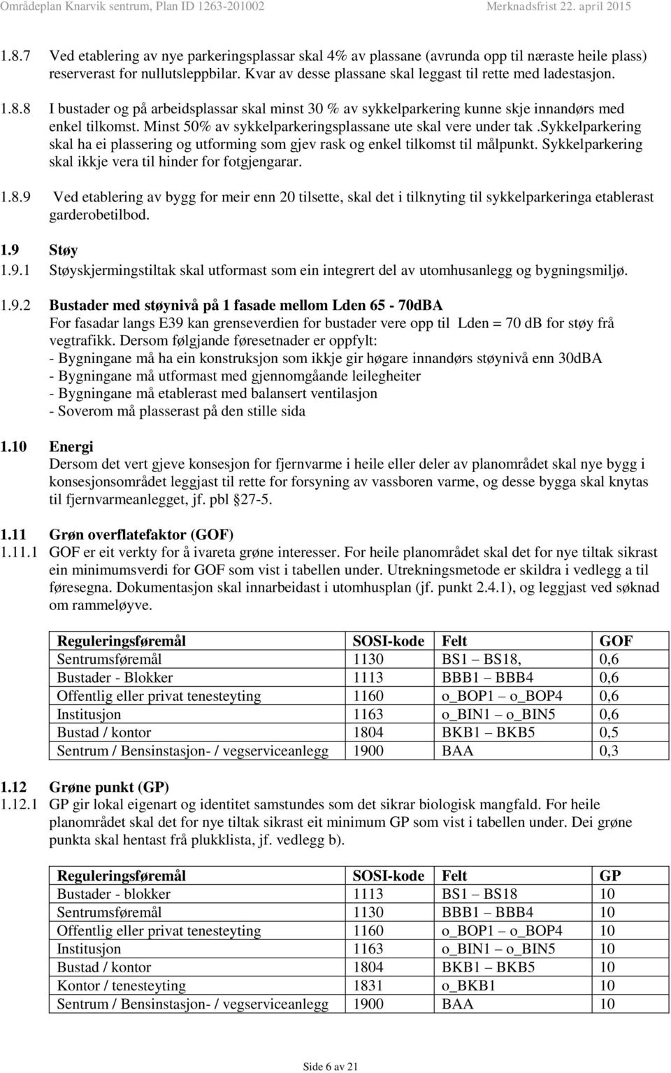 sykkelparkering skal ha ei plassering og utforming som gjev rask og enkel tilkomst til målpunkt. Sykkelparkering skal ikkje vera til hinder for fotgjengarar. 1.8.