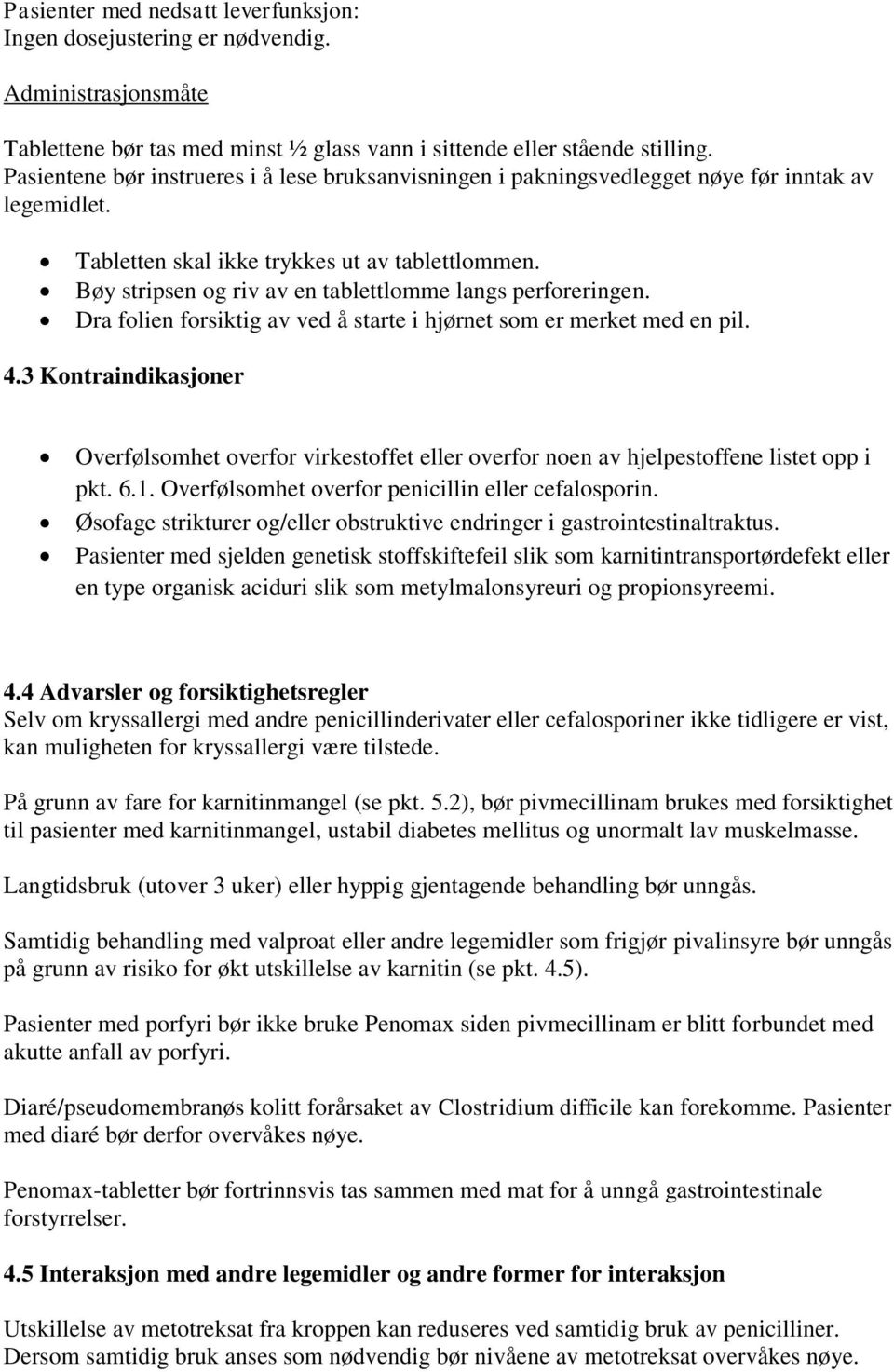 Bøy stripsen og riv av en tablettlomme langs perforeringen. Dra folien forsiktig av ved å starte i hjørnet som er merket med en pil. 4.