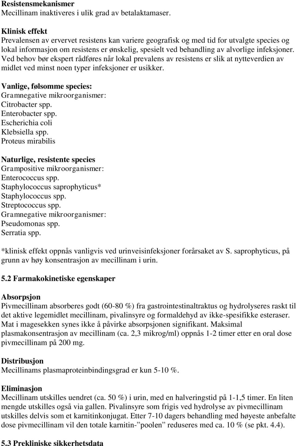 Ved behov bør ekspert rådføres når lokal prevalens av resistens er slik at nytteverdien av midlet ved minst noen typer infeksjoner er usikker.