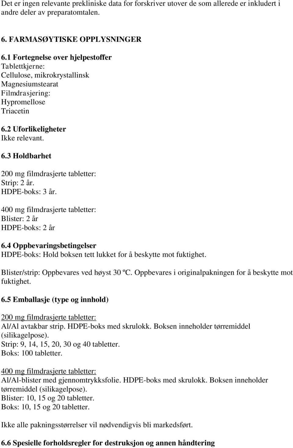 HDPE-boks: 3 år. 400 mg filmdrasjerte tabletter: Blister: 2 år HDPE-boks: 2 år 6.4 Oppbevaringsbetingelser HDPE-boks: Hold boksen tett lukket for å beskytte mot fuktighet.