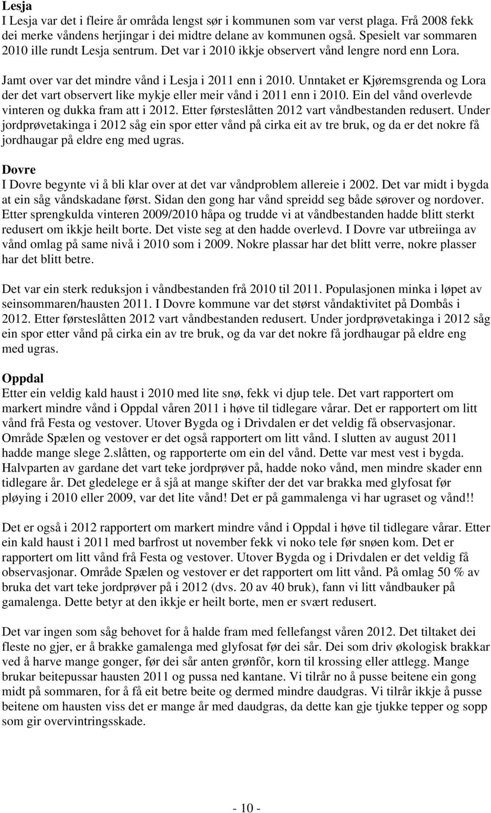 Unntaket er Kjøremsgrenda og Lora der det vart observert like mykje eller meir vånd i 2011 enn i 2010. Ein del vånd overlevde vinteren og dukka fram att i 2012.