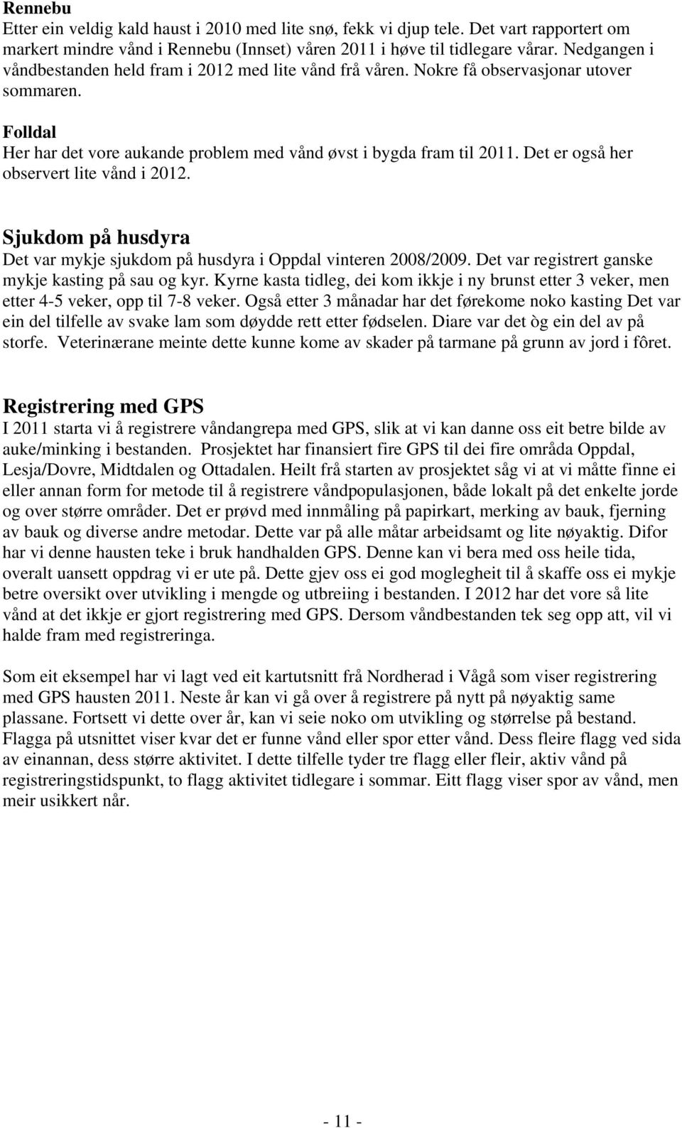 Det er også her observert lite vånd i 2012. Sjukdom på husdyra Det var mykje sjukdom på husdyra i Oppdal vinteren 2008/2009. Det var registrert ganske mykje kasting på sau og kyr.