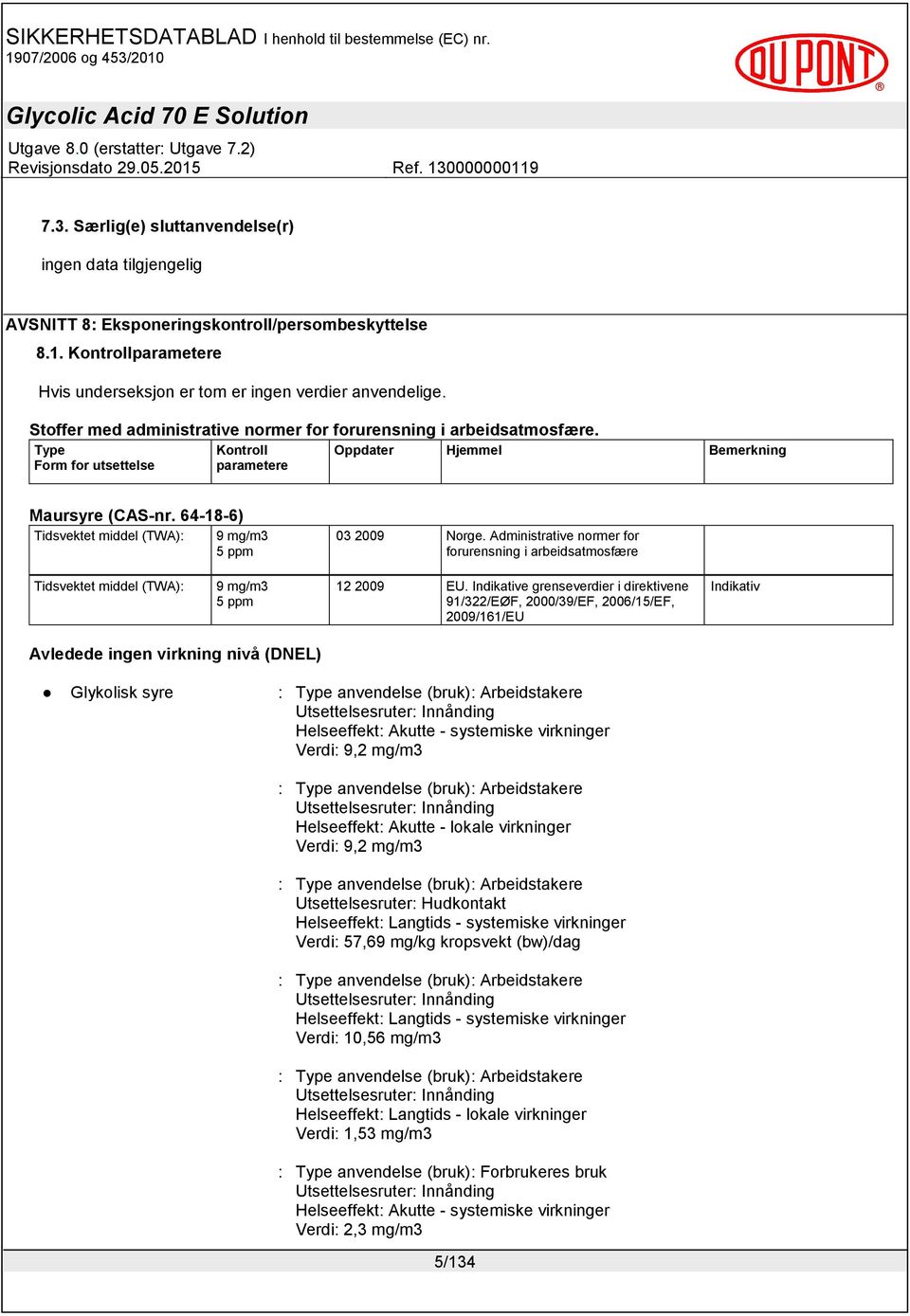 64-18-6) Tidsvekt middel (TWA): 9 mg/m3 5 ppm 03 2009 Norge. Administrative normer for forurensning i arbeidsatmosfære Tidsvekt middel (TWA): 9 mg/m3 5 ppm 12 2009 EU.