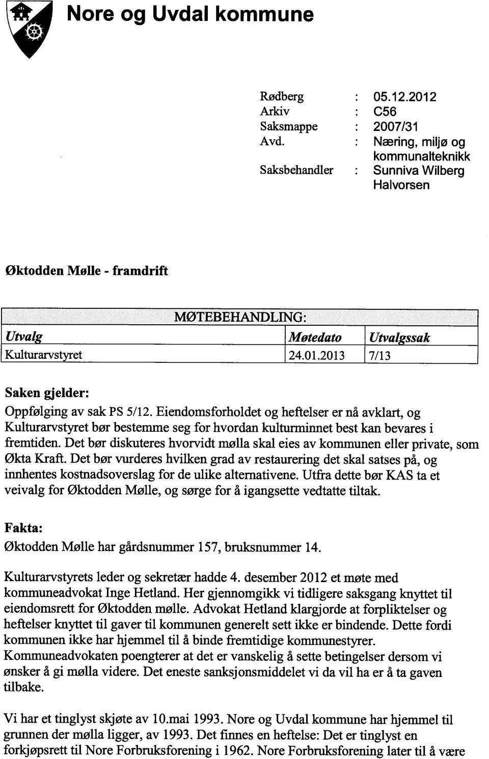 2013 7/13 Saken gjelder: Oppfølging av sak PS 5/12. Eiendomsforholdet og heftelser er nå avklart, og Kulturarvstyret bør bestemme seg for hvordan kulturminnet best kan bevares i fremtiden.