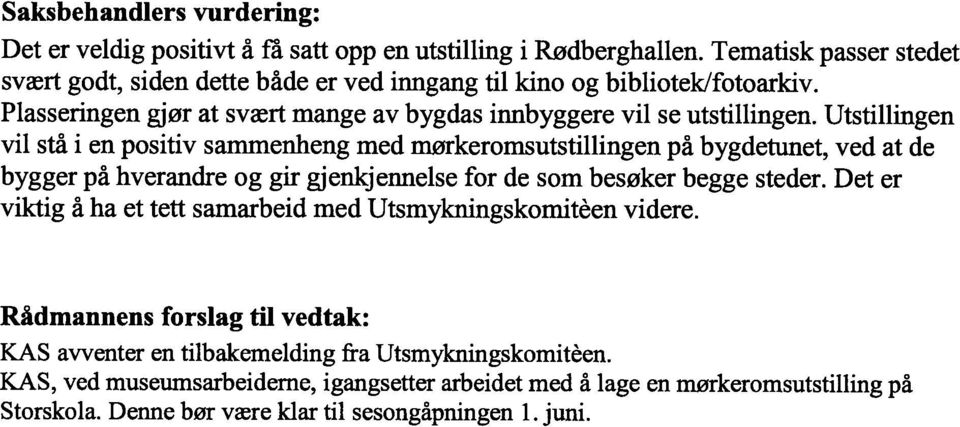 Utstillingen vil stå i en positiv sammenheng med mørkeromsutstillingen på bygdetunet, ved at de bygger på hverandre og gir gjenkjennelse for de som besøker begge steder.