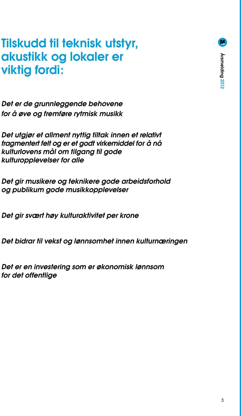 kulturopplevelser for alle Det gir musikere og teknikere gode arbeidsforhold og publikum gode musikkopplevelser Det gir svært høy